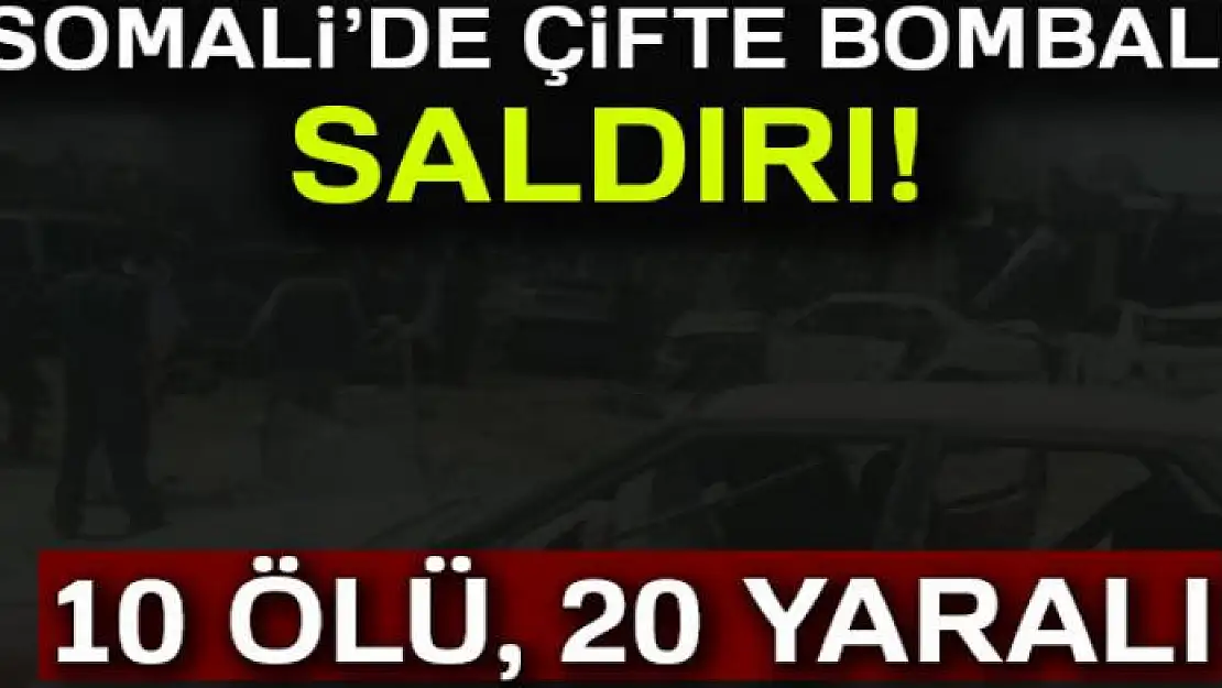 Somali'de çifte bombalı saldırı: 10 ölü, 20 yaralı