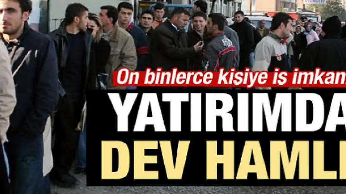 Yatırımda dev hamle!