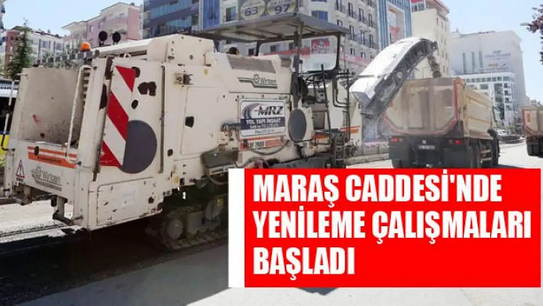 MARAŞ CADDESİ'NDE YENİLEME ÇALIŞMALARI BAŞLADI 