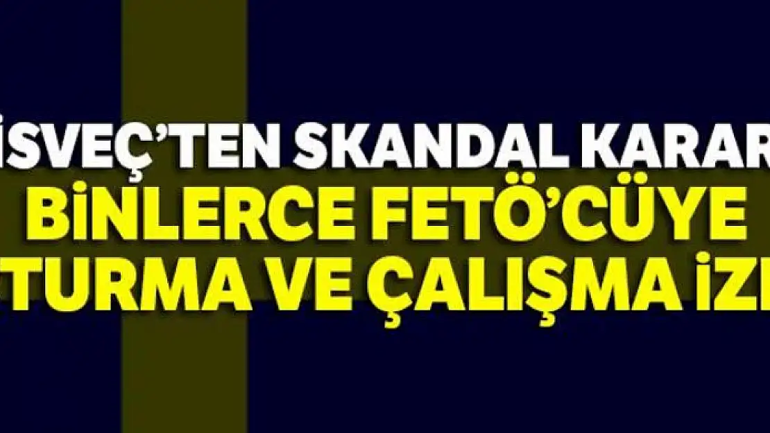 İsveç'ten binlerce FETÖ'cüye oturma ve çalışma izni