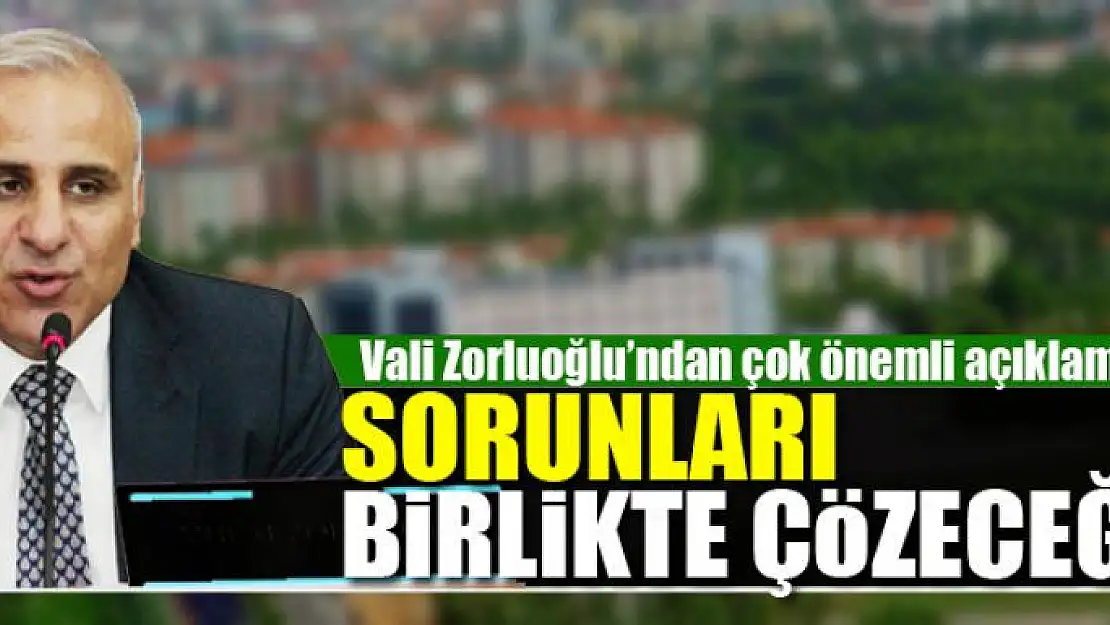 SORUNLARI BİRLİKTE ÇÖZECEĞİZ