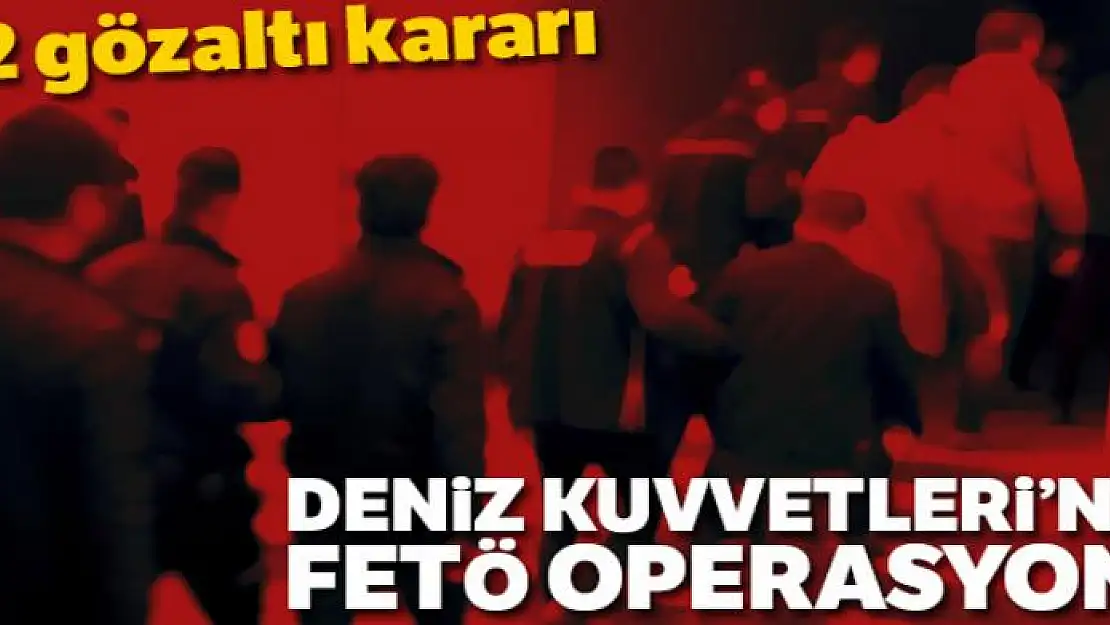 Deniz Kuvvetleri Komutanlığındaki FETÖ yapılanmasına operasyon: 12 gözaltı