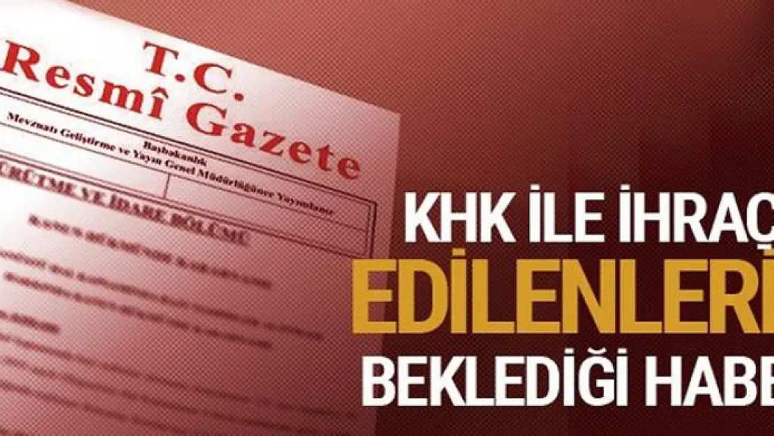 KHK ile ihraç edilenleri bekleyen haber!