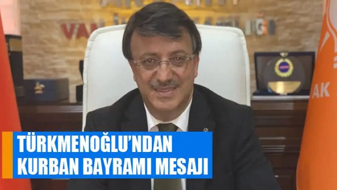 TÜRKMENOĞLU'NDAN KURBAN BAYRAMI MESAJI