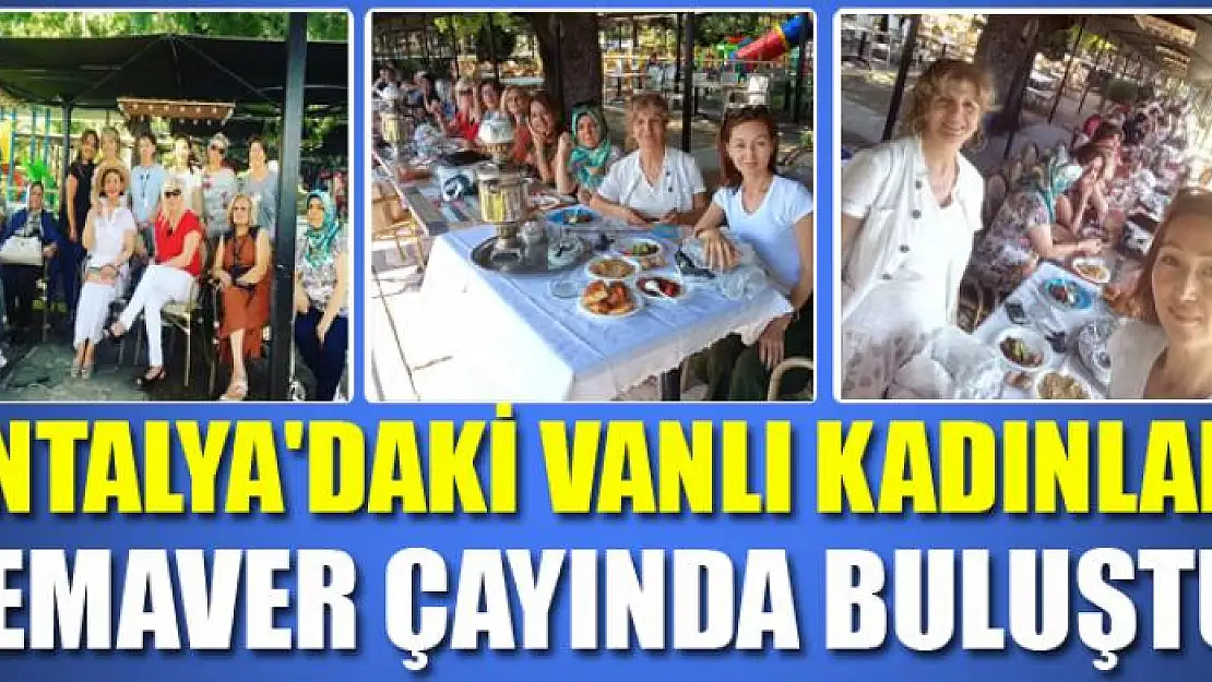 ANTALYA'DAKİ VANLI KADINLAR SEMAVER ÇAYINDA BULUŞTU