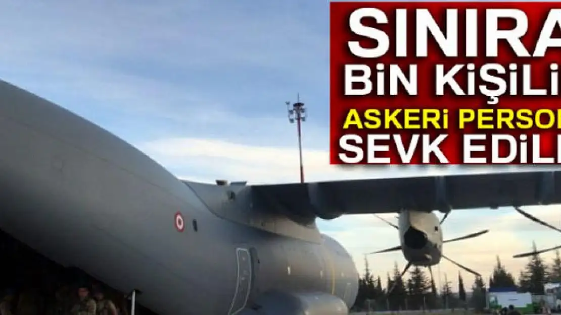 Sınıra bin kişilik askeri personel sevk edildi