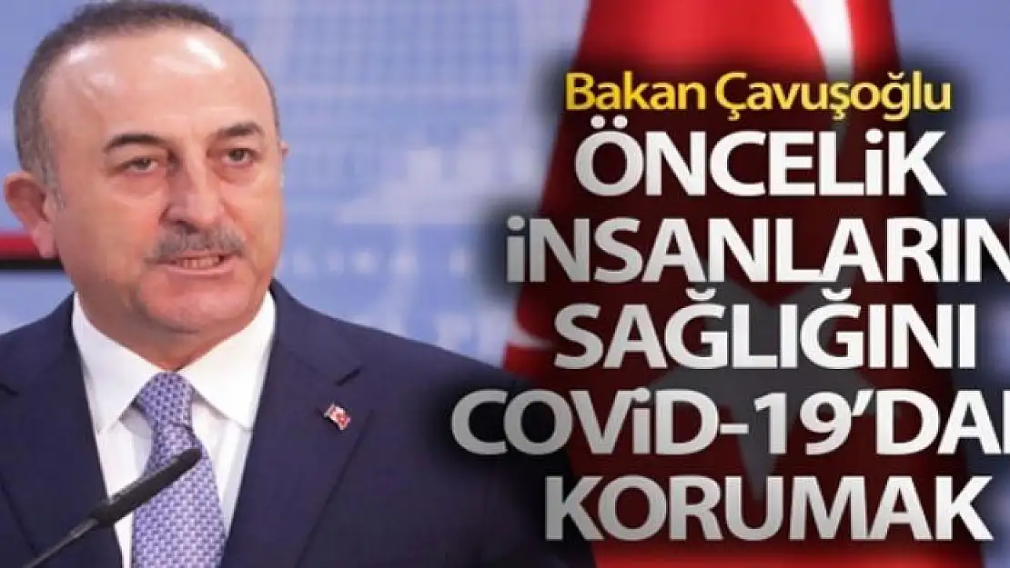 Dışişleri Bakanı Çavuşoğlu: 'Öncelik insanların sağlığını Covid-19'dan korumak'