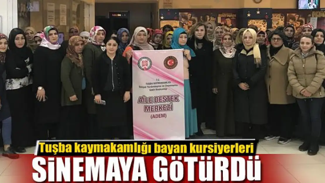 Tuşba Kaymakamlığı bayan kursiyerleri sinemaya götürdü