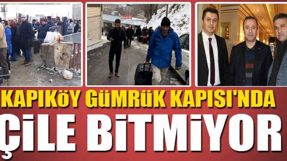 KAPIKÖY GÜMRÜK KAPISI'NDA ÇİLE BİTMİYOR