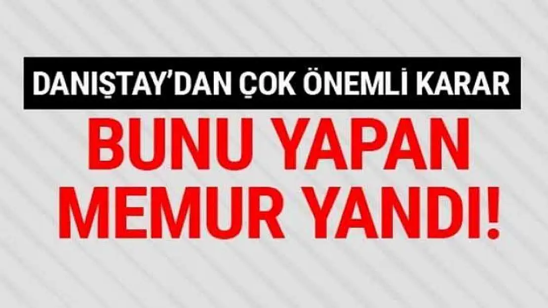 Bunu yapan memur yandı Danıştay'dan çok önemli karar