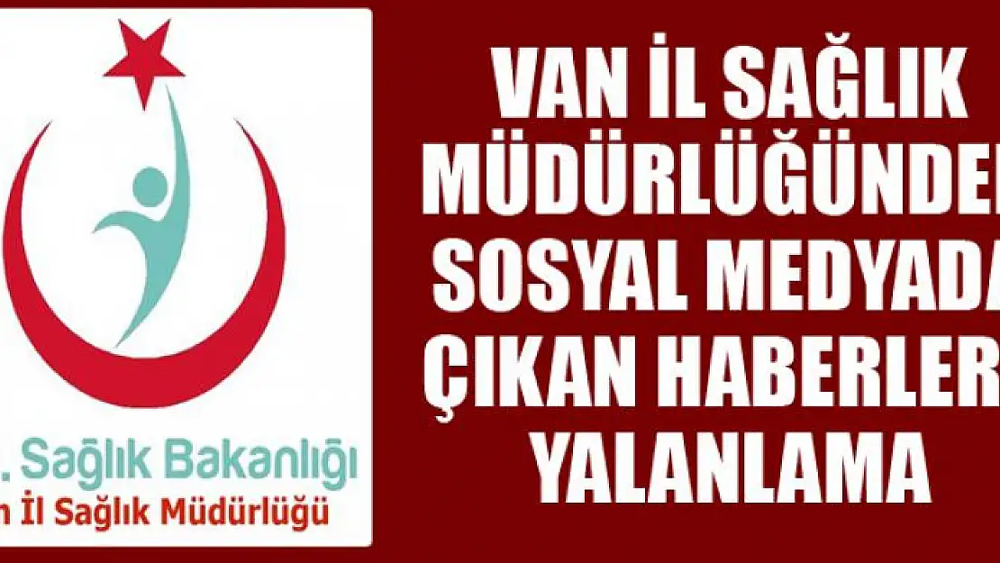 Van İl Sağlık Müdürlüğünden sosyal medyada çıkan haberlere yalanlama