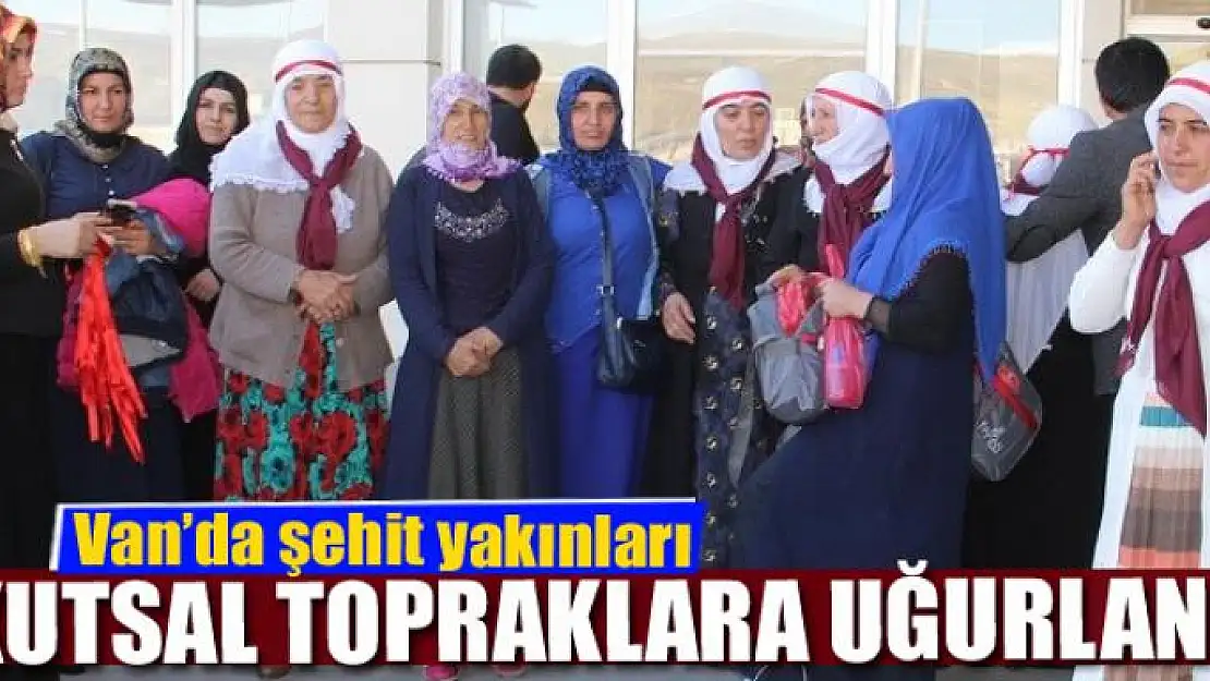 Şehit yakınları kutsal topraklara uğurlandı