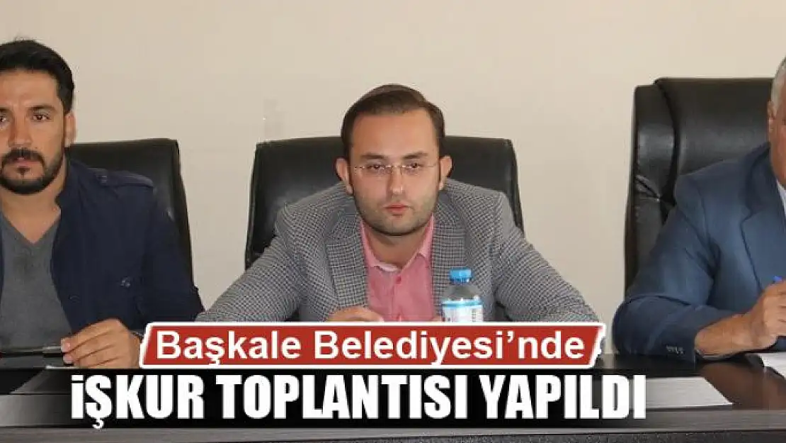 Başkale Belediyesi'nde İşkur toplantısı yapıldı