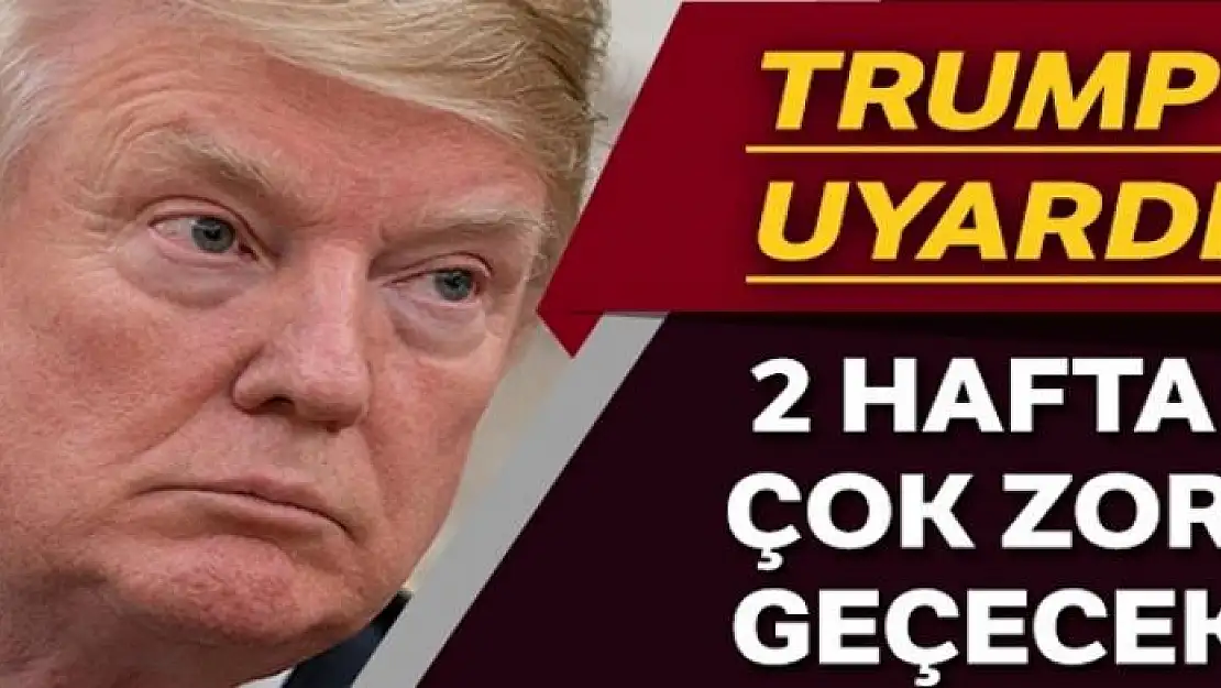 ABD Başkanı Trump :'Önümüzdeki 2 hafta çok tehlikeli'