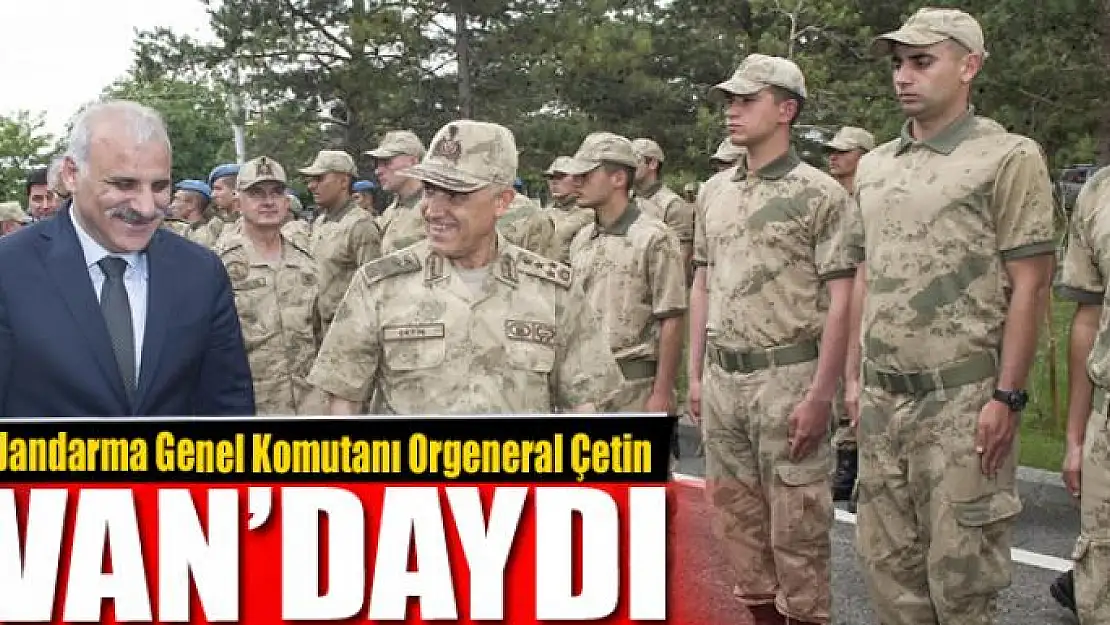 Jandarma Genel Komutanı Orgeneral Çetin Van'da 