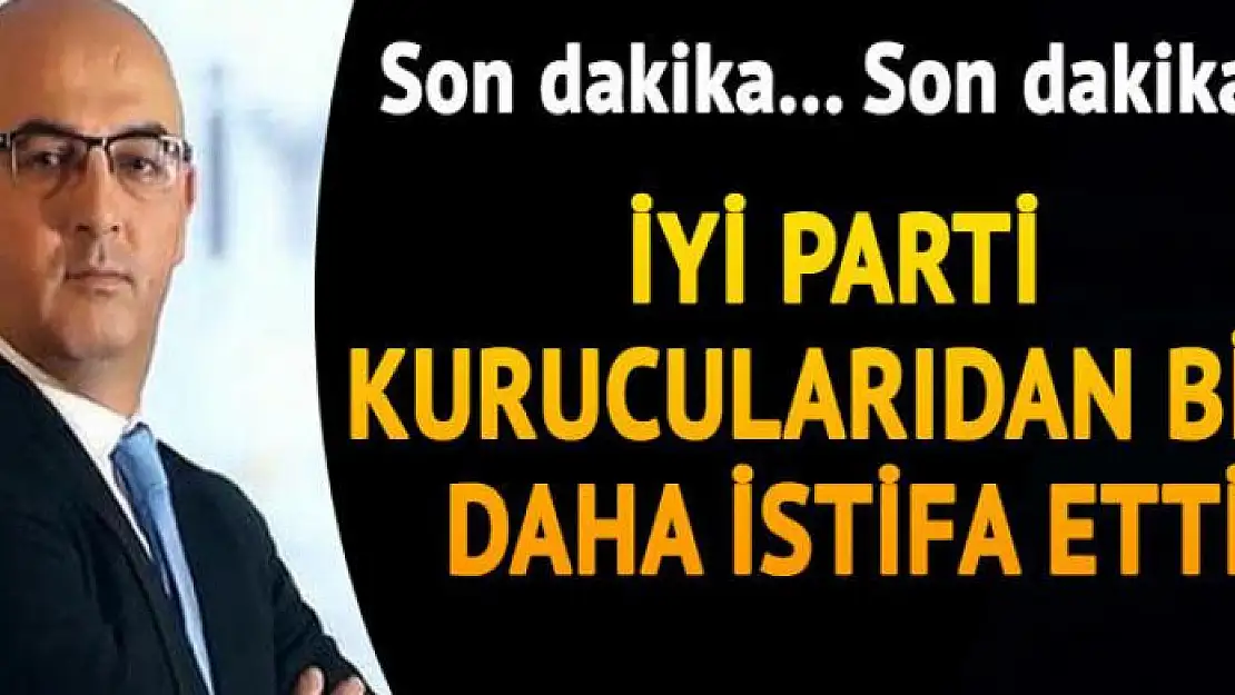 İYİ Parti kurucularından Fatih Eryılmaz da istifa etti