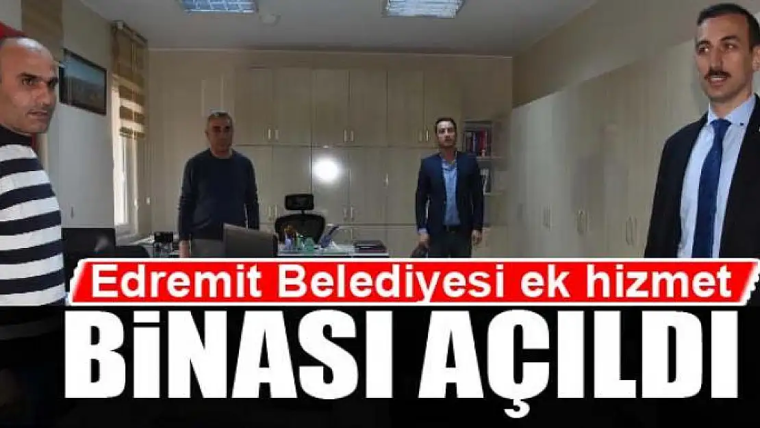 Edremit Belediyesi ek hizmet binası açıldı