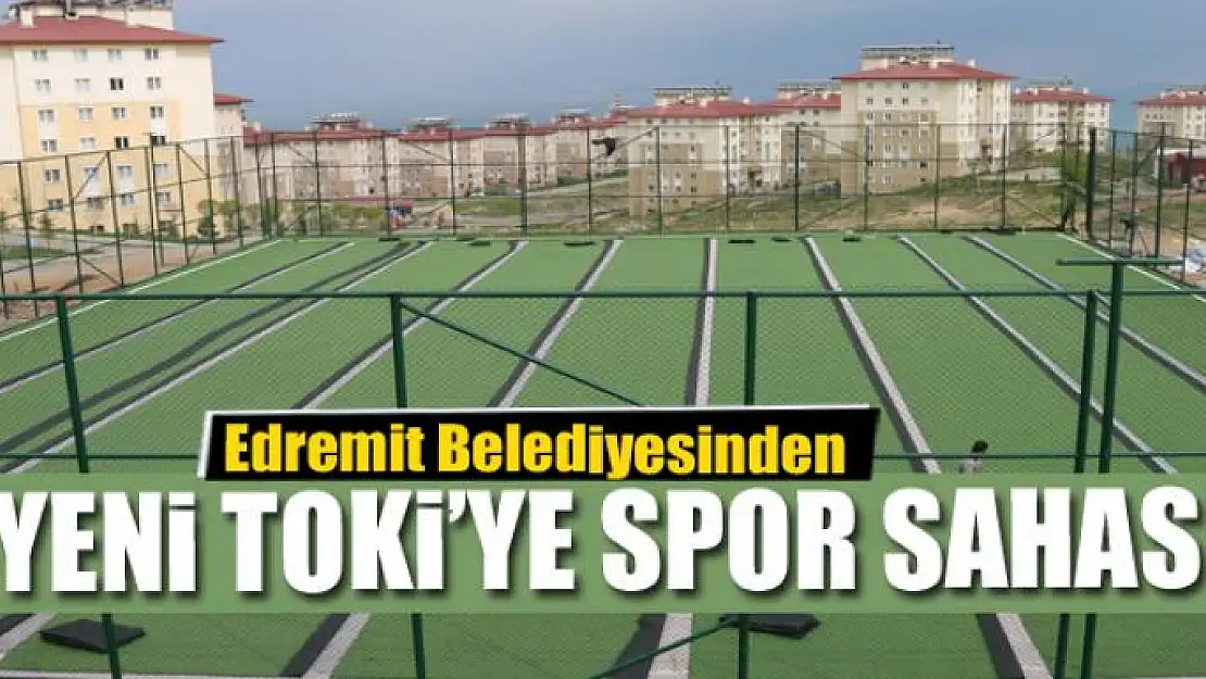 Edremit Belediyesinden Yeni TOKİ'ye spor sahası