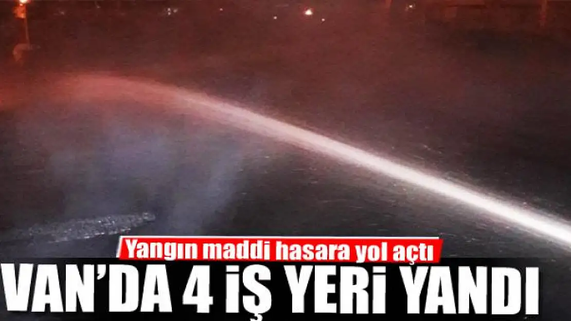 Van'da 4 iş yeri yandı