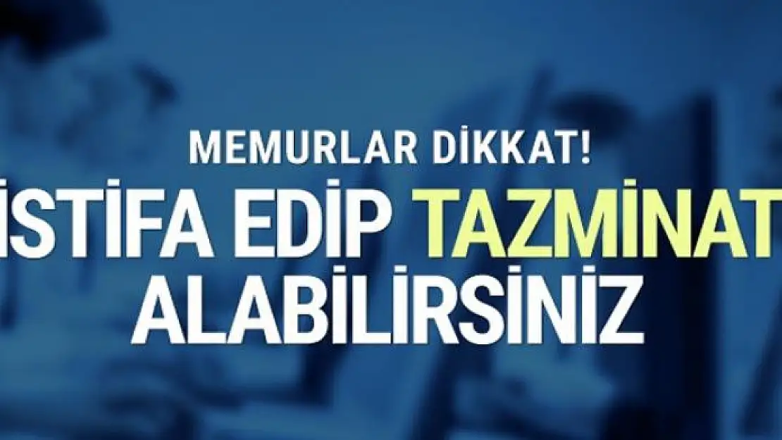 Memurlar dikkat istifa edip ikramiye alabilirsiniz nasıl mı?