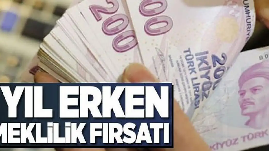 Binlerce kişiye 8 yıl erken emeklilik fırsatı 