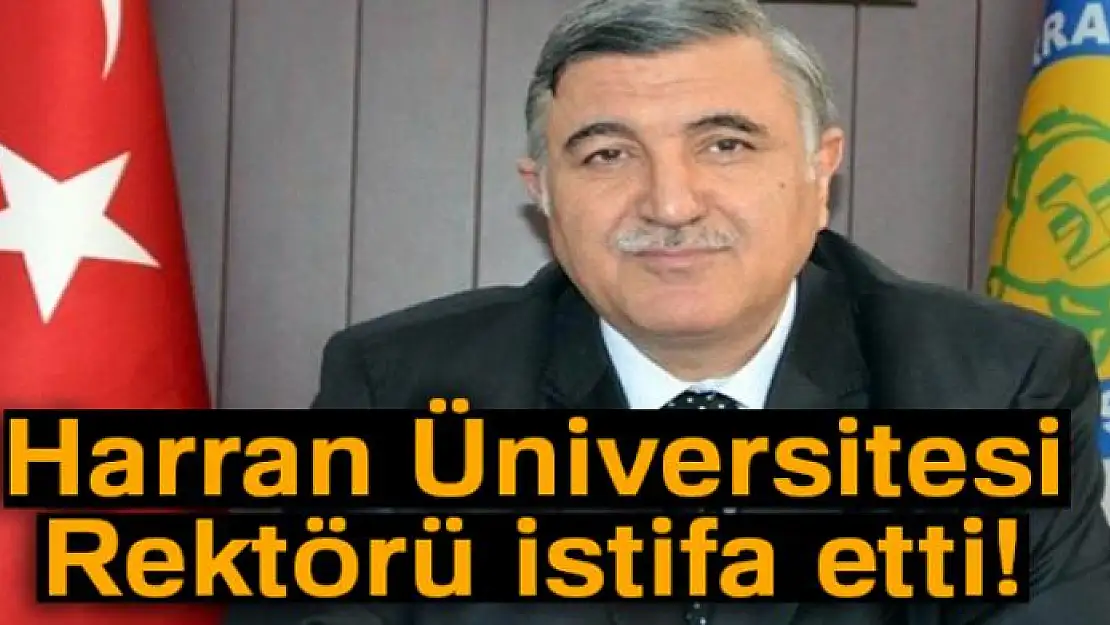 Harran Üniversitesi Rektörü istifa etti!