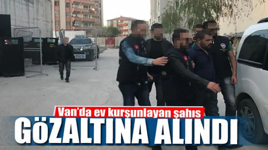 Van'da ev kurşunlayan şahıs gözaltına alındı