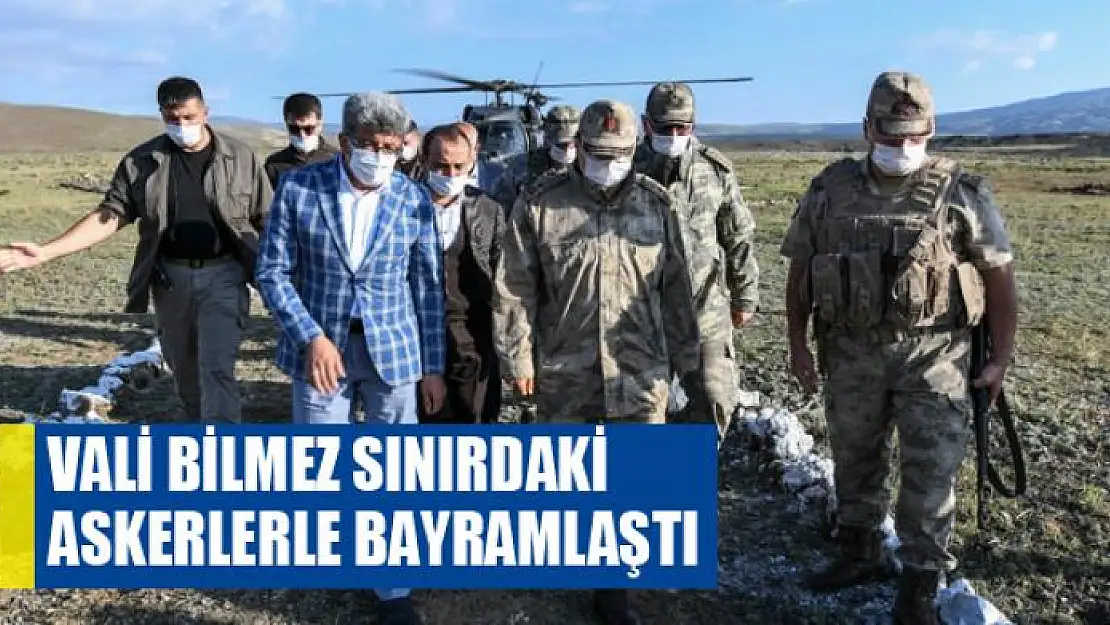 VALİ BİLMEZ SINIRDAKİ ASKERLERLE BAYRAMLAŞTI