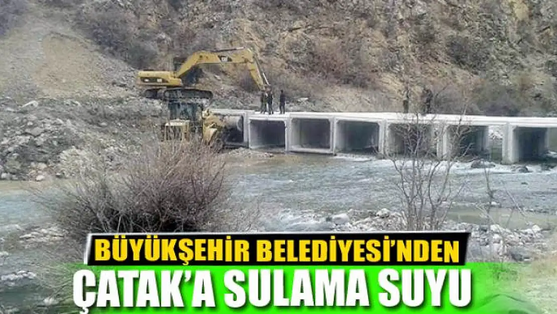 BÜYÜKŞEHİR'DEN ÇATAK'A SULAMA SUYU