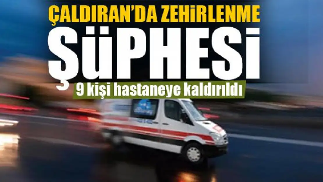 Çaldıran'da zehirlenme şüphesi 