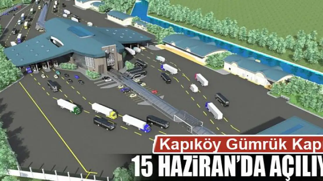 Kapıköy Gümrük Kapısı 15 Haziran'da açılıyor