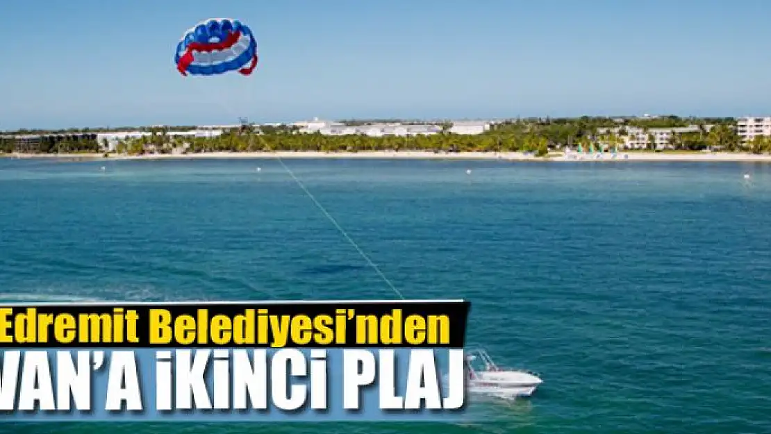 Edremit Belediyesi'nden Van'a ikinci plaj