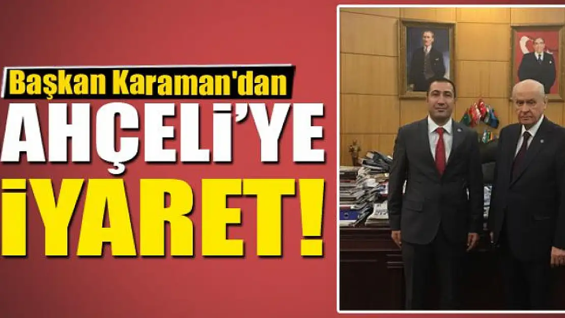 Başkan Karaman'dan Bahçeli'ye ziyaret 