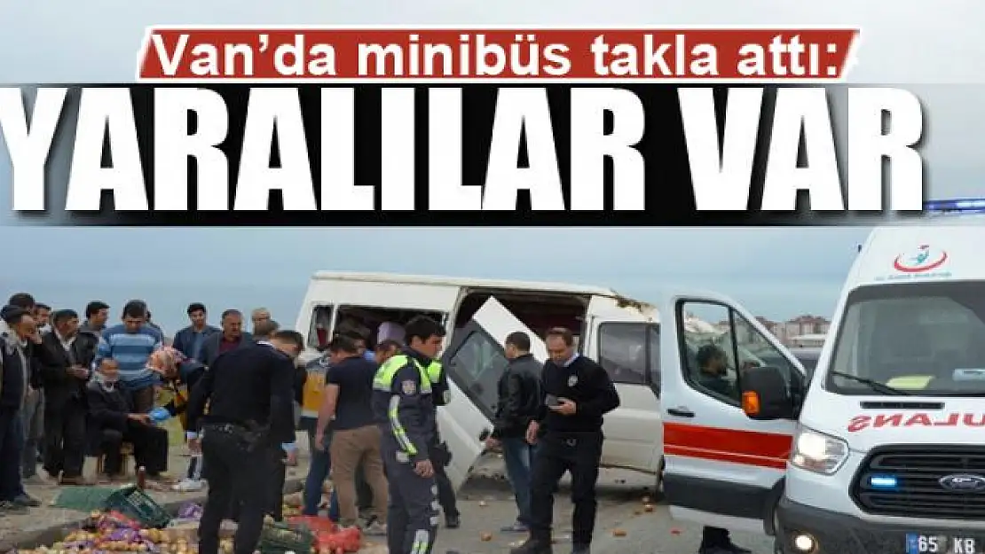 Van'da minibüs takla attı: Yaralılar var