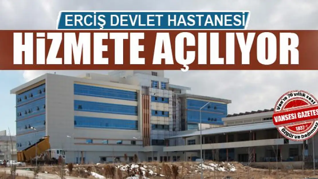 ERCİŞ DEVLET HASTANESİ HİZMETE AÇILIYOR