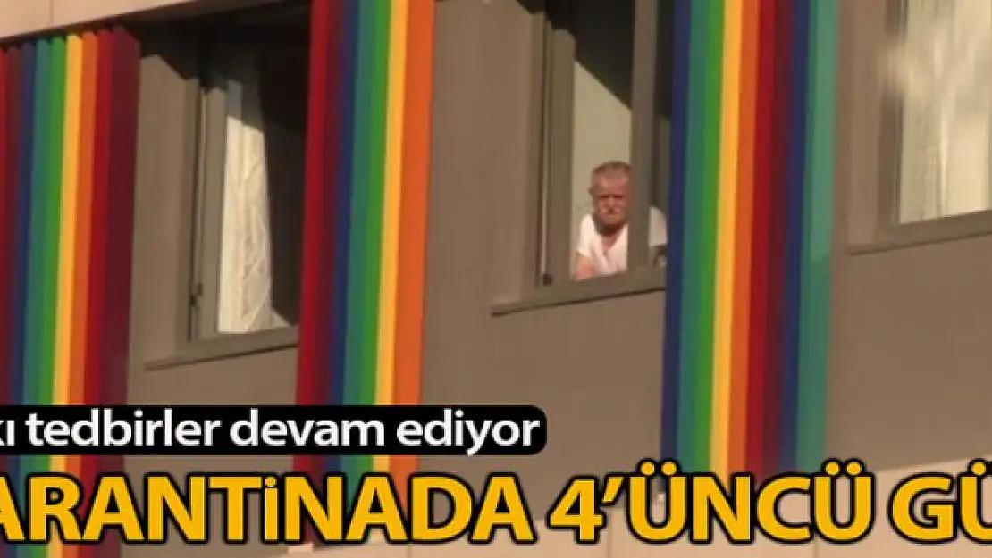 Karantina yurtlarında 4'üncü gün