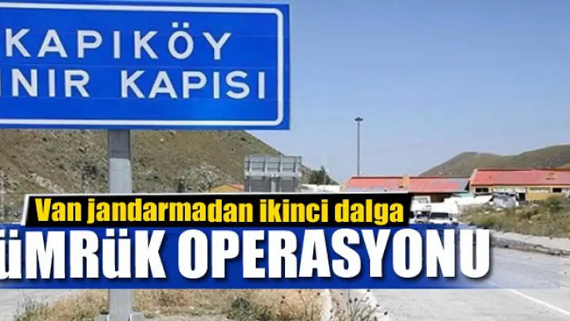 Van jandarmadan ikinci dalga gümrük operasyonu