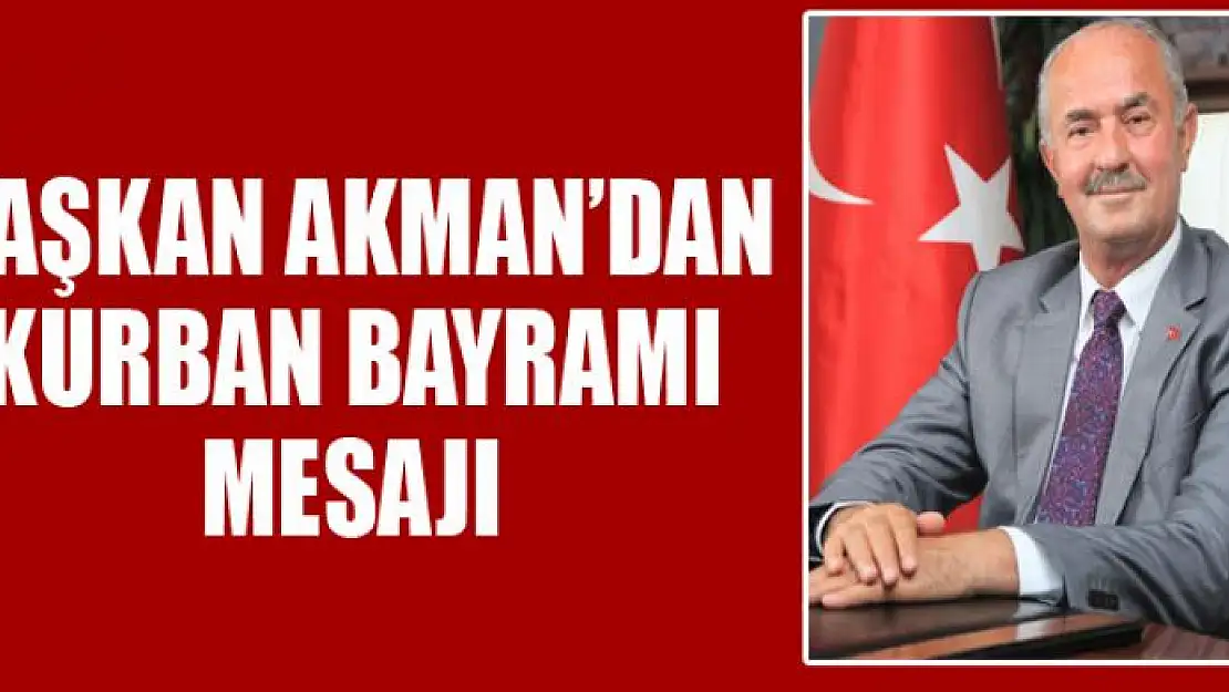 BAŞKAN AKMAN'DAN KURBAN BAYRAMI MESAJI