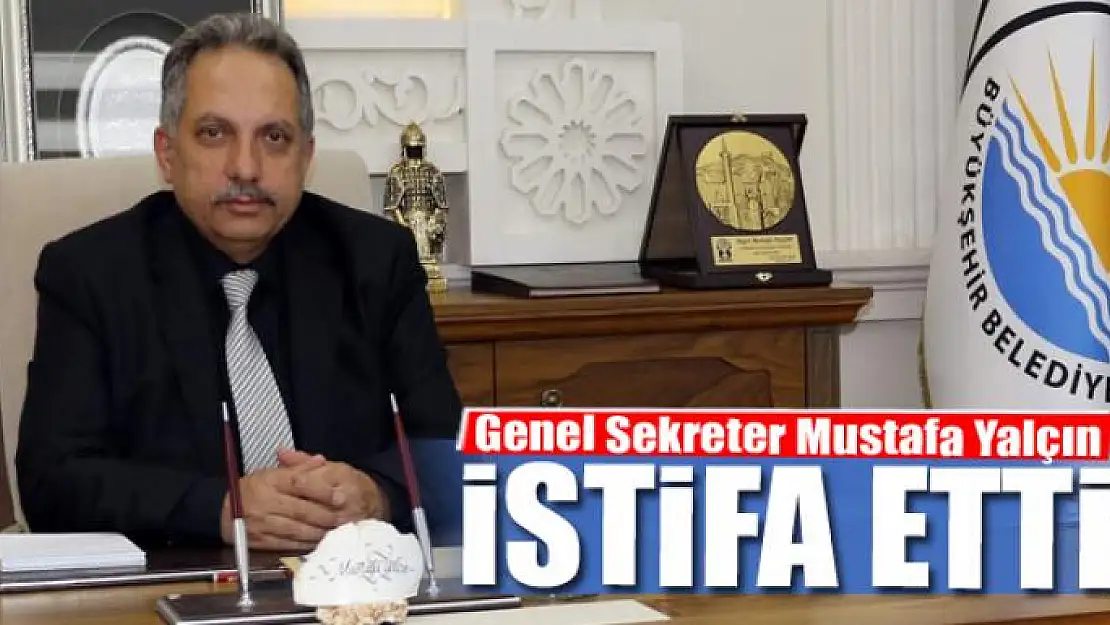 Genel Sekreter Mustafa Yalçın istifa etti