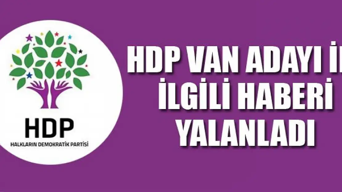 HDP  Van adayı ile ilgili haberi yalanladı