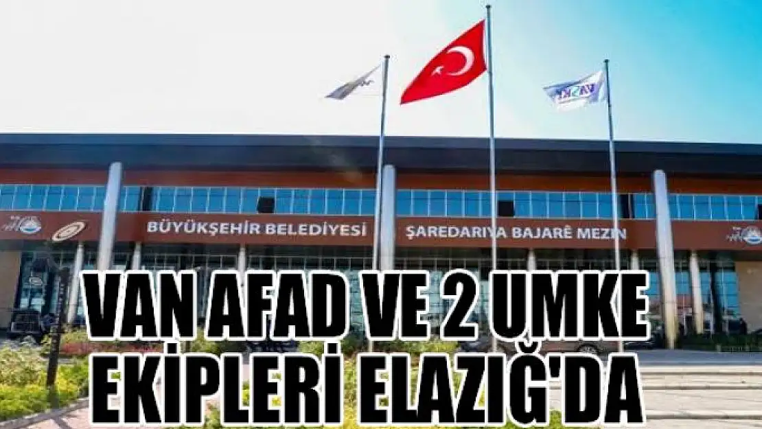 Van AFAD ve 2 UMKE ekipleri Elazığ'da