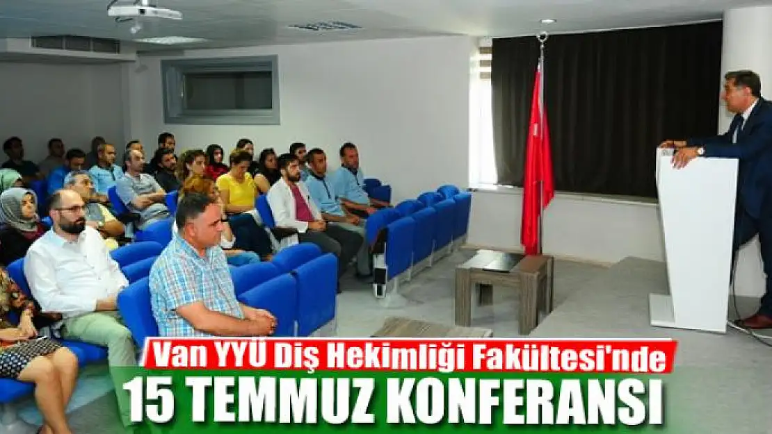 Van YYÜ Diş Hekimliği Fakültesi'nde 15 Temmuz konferansı 