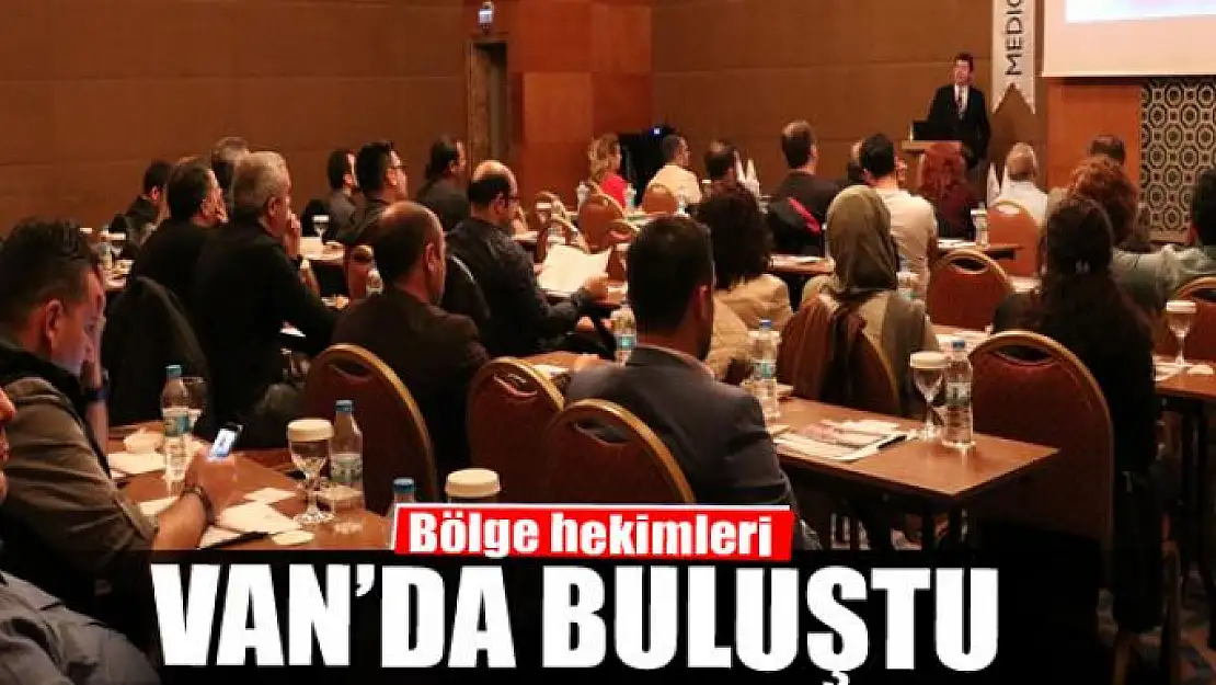 Bölge hekimleri Van'da buluştu