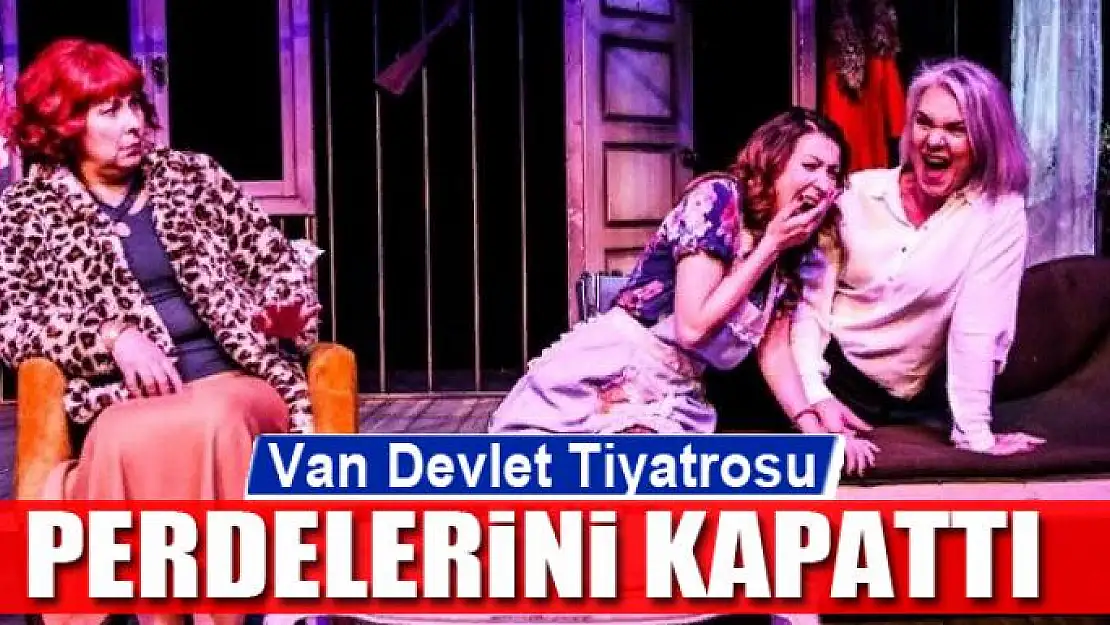 Van Devlet Tiyatrosu perdelerini kapattı