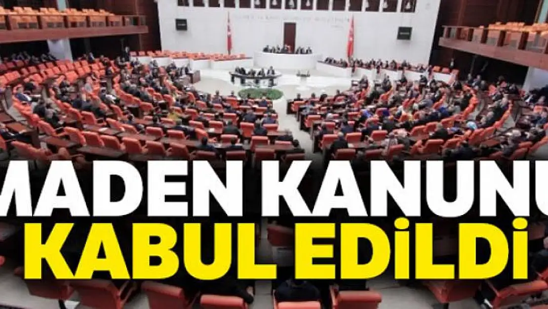 Maden Kanunu kabul edildi