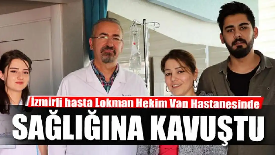  İzmirli hasta Lokman Hekim Van Hastanesinde sağlığına kavuştu 