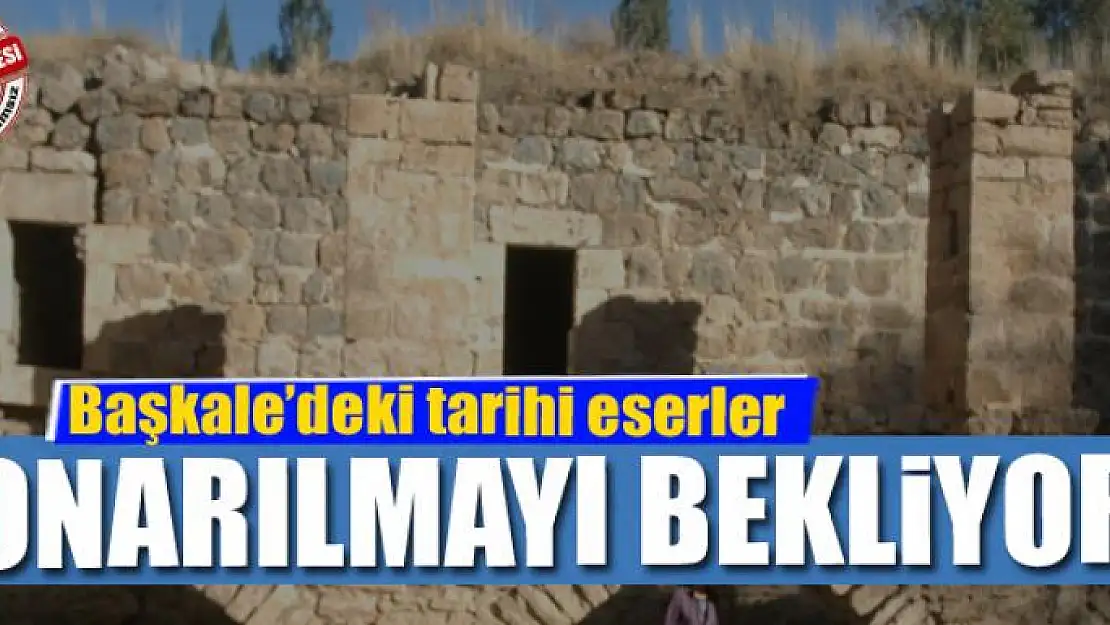 Başkale'deki tarihi eserler onarılmayı bekliyor