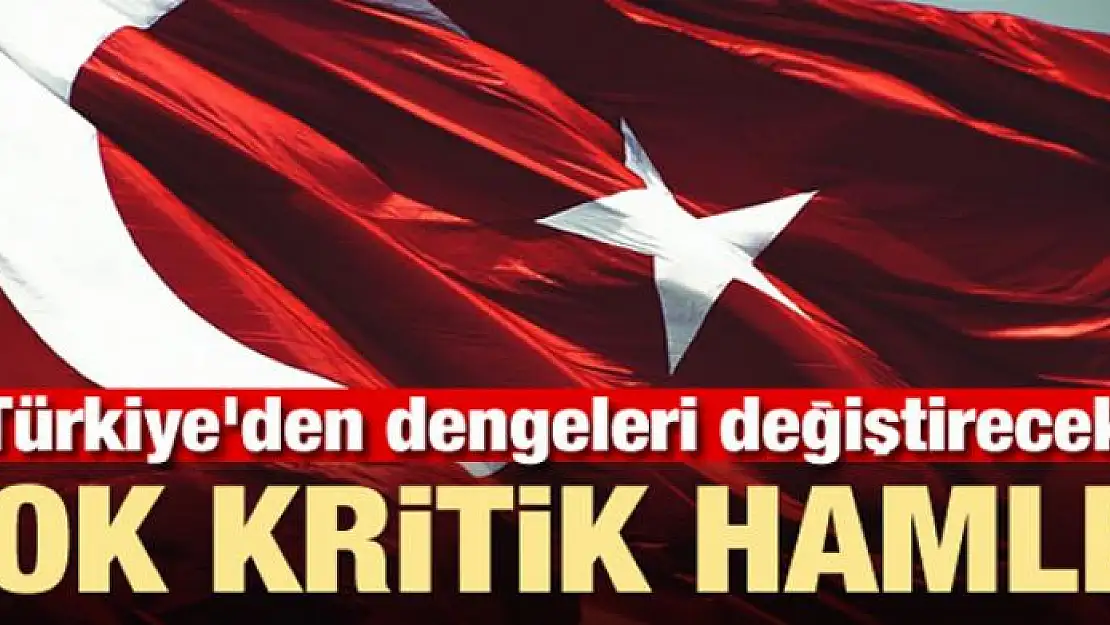 Türkiye'den dengeleri değiştirecek çok kritik hamle