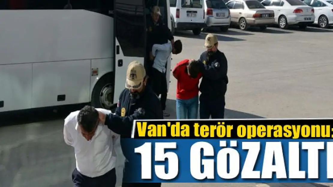 Van'da terör operasyonu: 15 gözaltı 