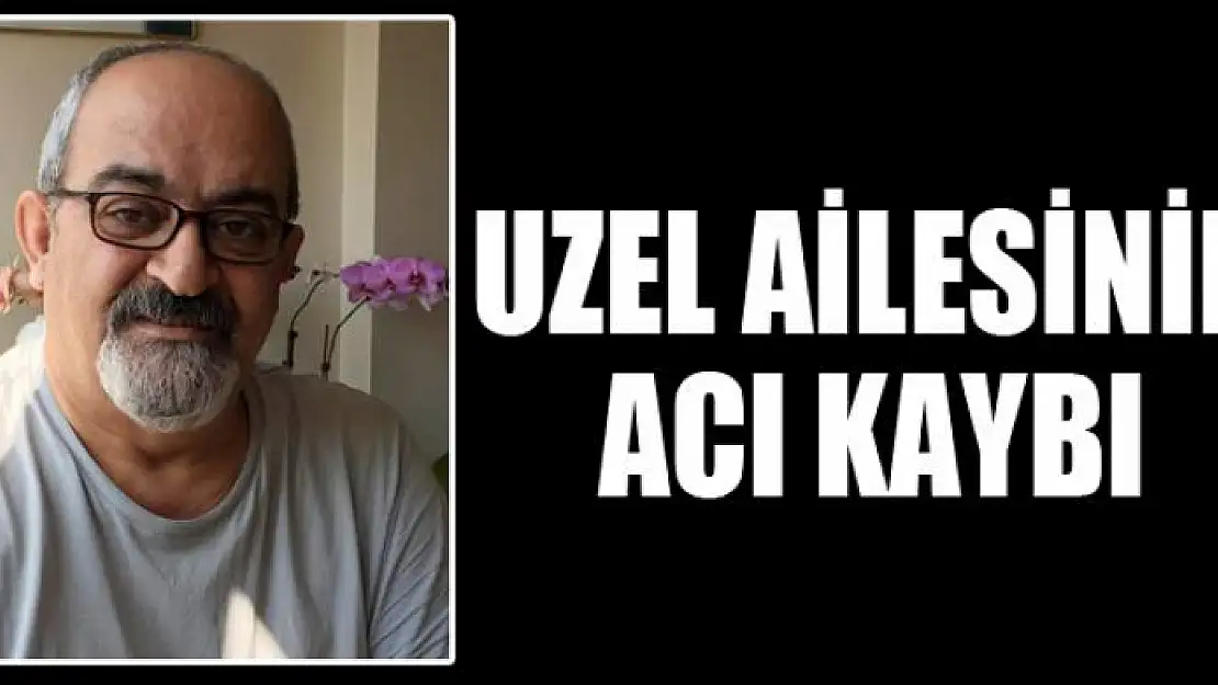 UZEL AİLESİNİN ACI KAYBI